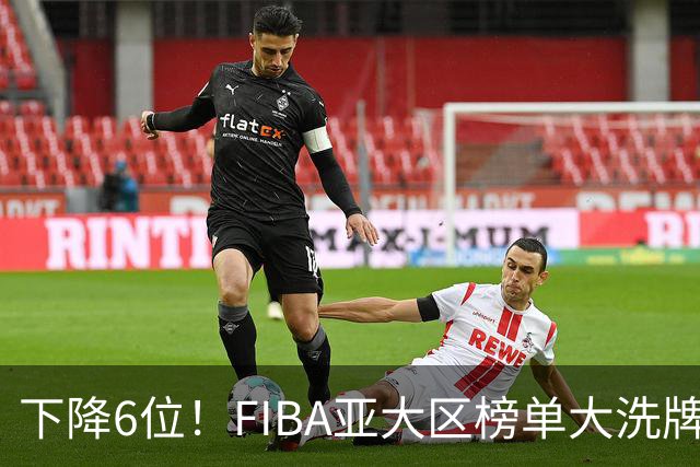 下降6位！FIBA亚大区榜单大洗牌，中国男篮跌至第八，问题很严重