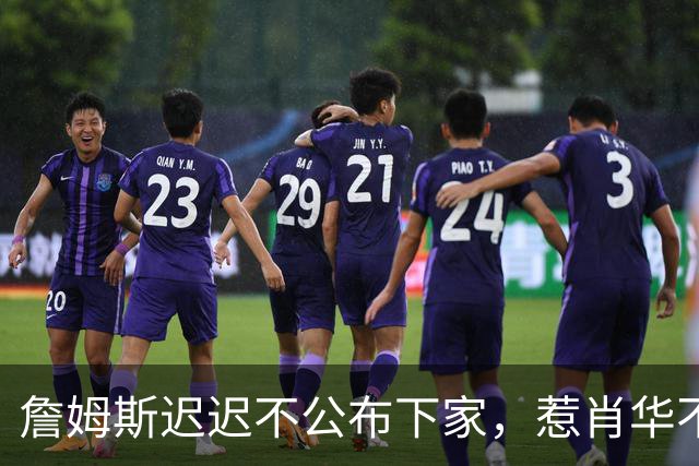 詹姆斯迟迟不公布下家，惹肖华不满：下赛季赛程没办法敲定