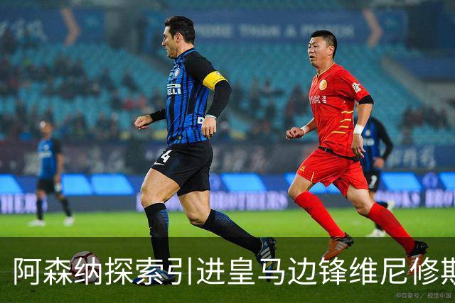 阿森纳探索引进皇马边锋维尼修斯，后者合同仅剩一年且续约无进展