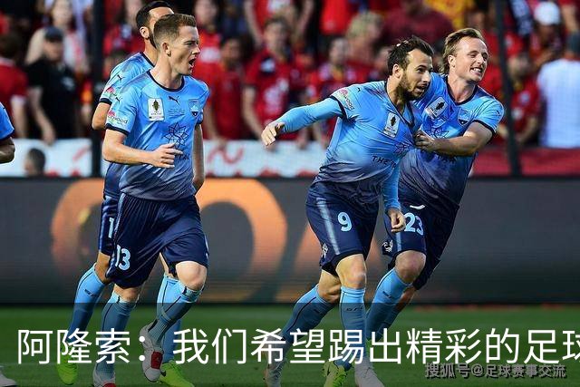 阿隆索：我们希望踢出精彩的足球，保持主动和侵略性