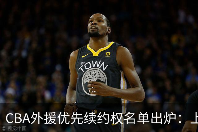 CBA外援优先续约权名单出炉：上海焊死双核，四队清零，广厦捏住MVP筹码